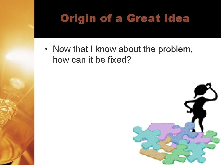 Origin of a Great Idea • Now that I know about the problem, how
