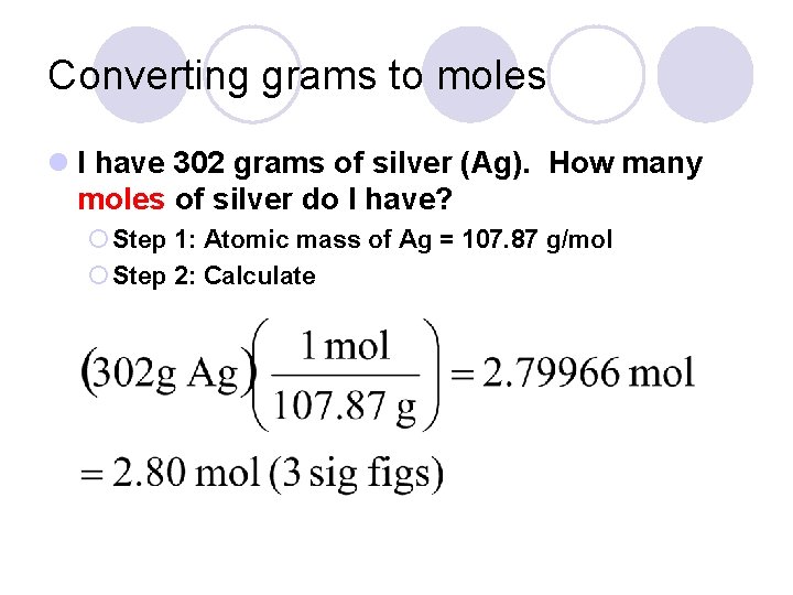Converting grams to moles l I have 302 grams of silver (Ag). How many