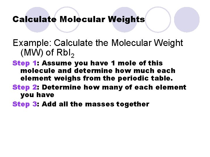 Calculate Molecular Weights Example: Calculate the Molecular Weight (MW) of Rb. I 2 Step