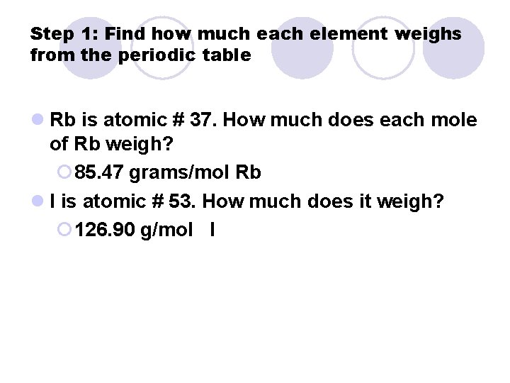 Step 1: Find how much each element weighs from the periodic table l Rb