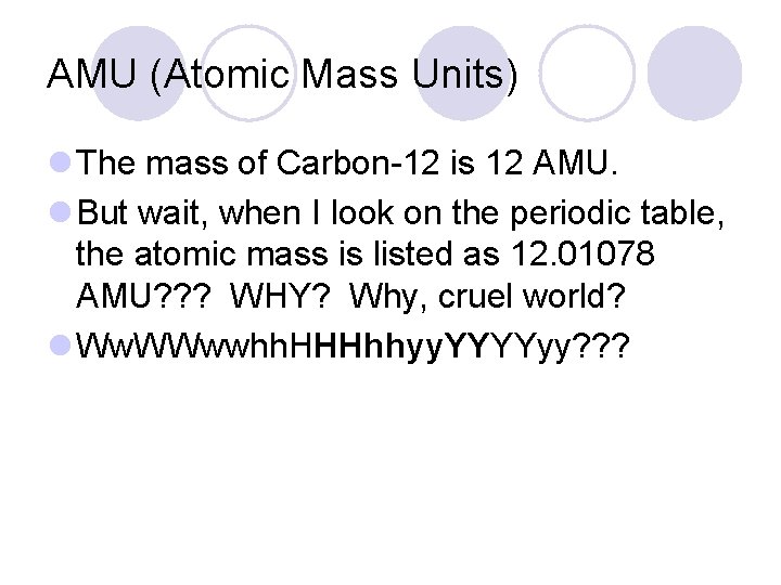 AMU (Atomic Mass Units) l The mass of Carbon-12 is 12 AMU. l But