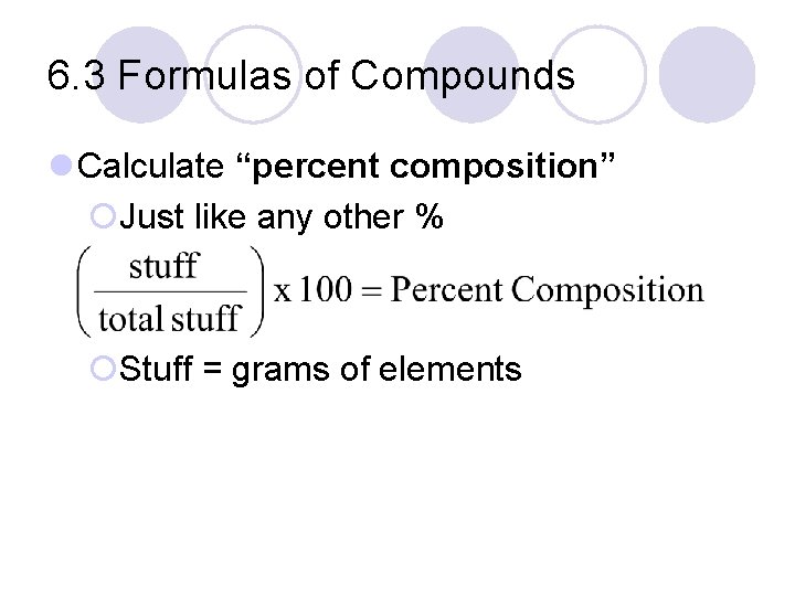 6. 3 Formulas of Compounds l Calculate “percent composition” ¡Just like any other %