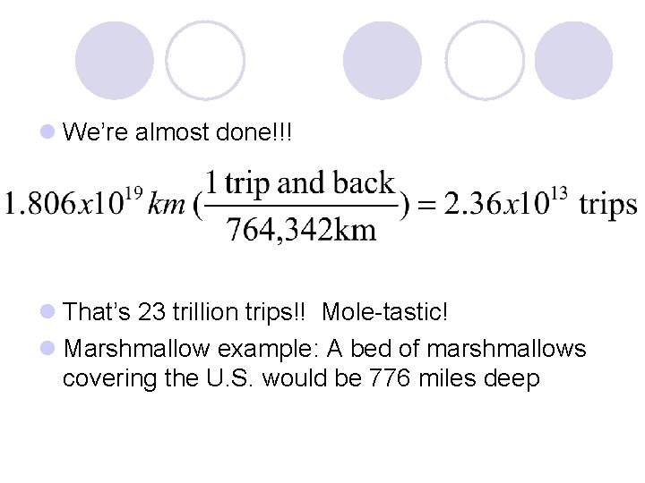 l We’re almost done!!! l That’s 23 trillion trips!! Mole-tastic! l Marshmallow example: A