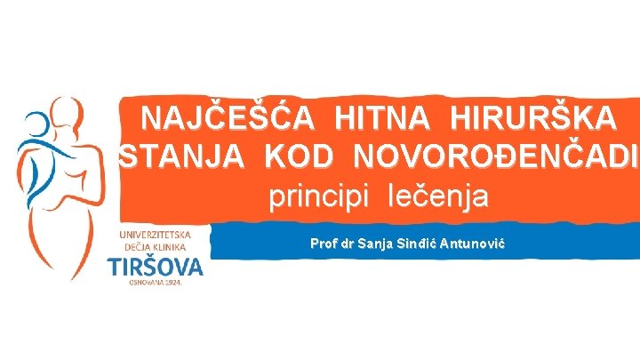 NAJČEŠĆA HITNA HIRURŠKA STANJA KOD NOVOROĐENČADI principi lečenja Prof dr Sanja Sinđić Antunović 