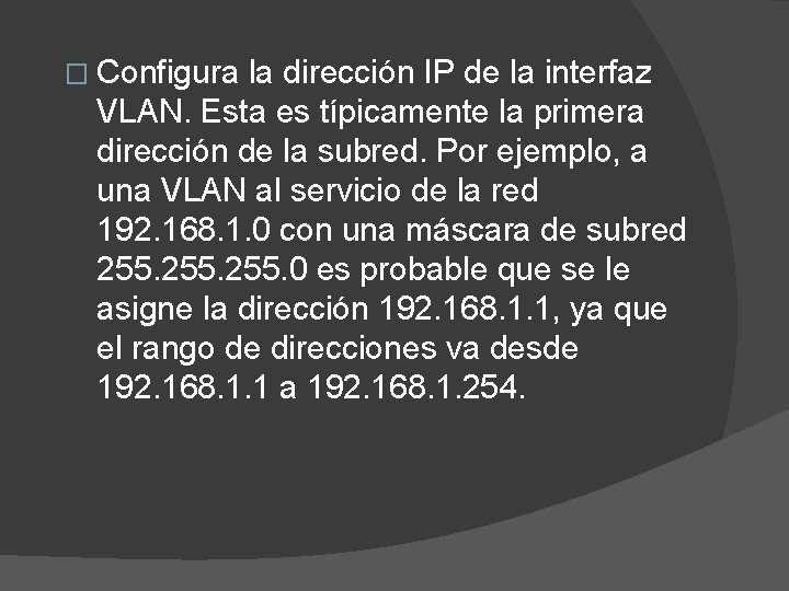 � Configura la dirección IP de la interfaz VLAN. Esta es típicamente la primera