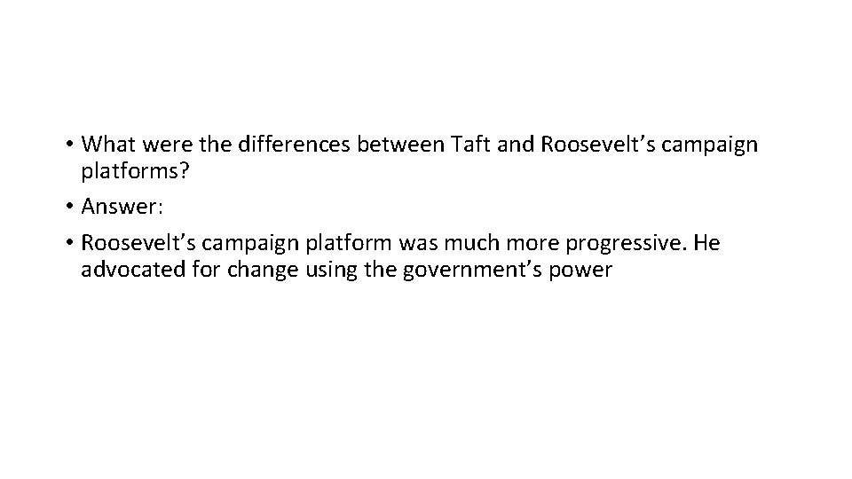  • What were the differences between Taft and Roosevelt’s campaign platforms? • Answer: