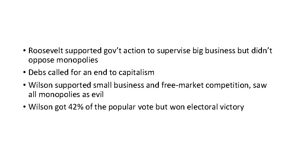  • Roosevelt supported gov’t action to supervise big business but didn’t oppose monopolies