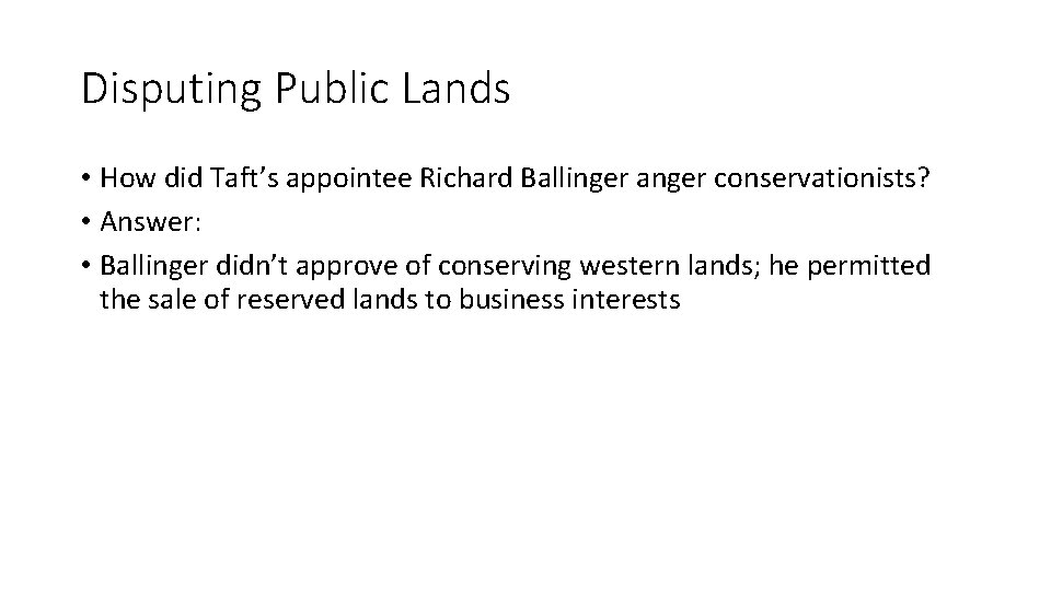 Disputing Public Lands • How did Taft’s appointee Richard Ballinger anger conservationists? • Answer: