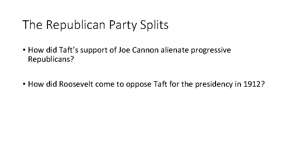 The Republican Party Splits • How did Taft’s support of Joe Cannon alienate progressive