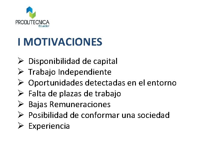 I MOTIVACIONES Ø Ø Ø Ø Disponibilidad de capital Trabajo Independiente Oportunidades detectadas en