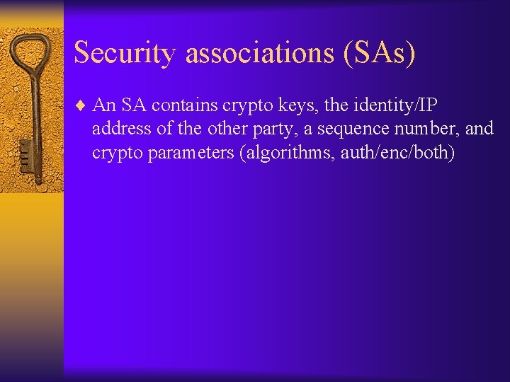Security associations (SAs) ¨ An SA contains crypto keys, the identity/IP address of the