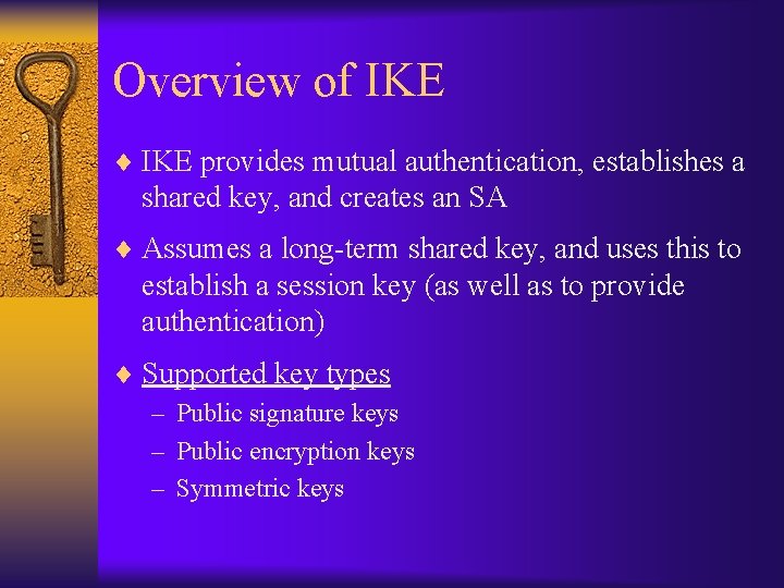 Overview of IKE ¨ IKE provides mutual authentication, establishes a shared key, and creates