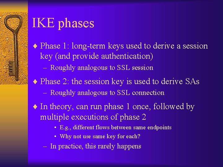 IKE phases ¨ Phase 1: long-term keys used to derive a session key (and