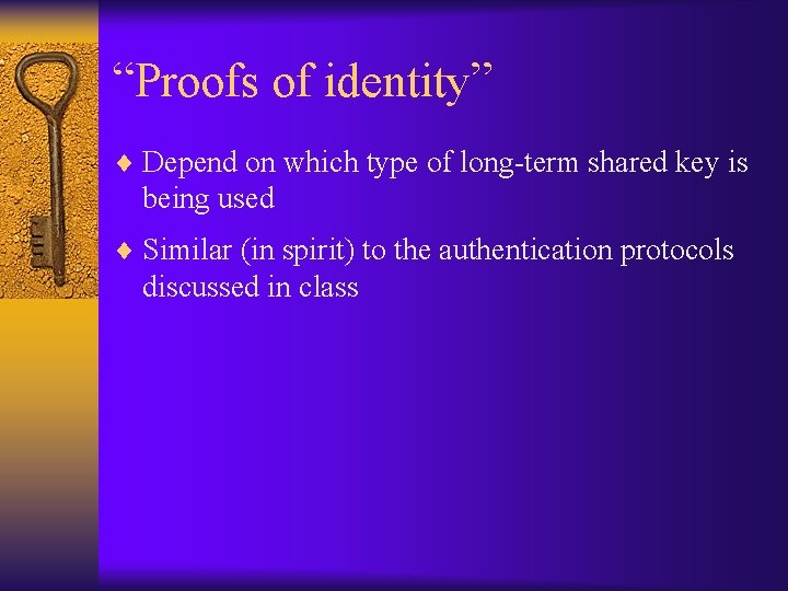 “Proofs of identity” ¨ Depend on which type of long-term shared key is being