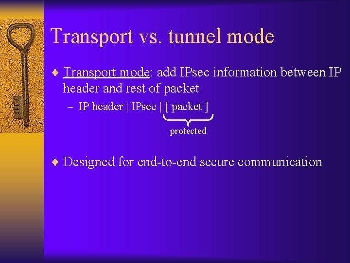 Transport vs. tunnel mode ¨ Transport mode: add IPsec information between IP header and