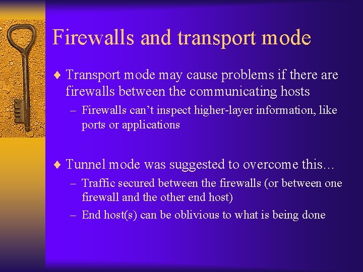 Firewalls and transport mode ¨ Transport mode may cause problems if there are firewalls