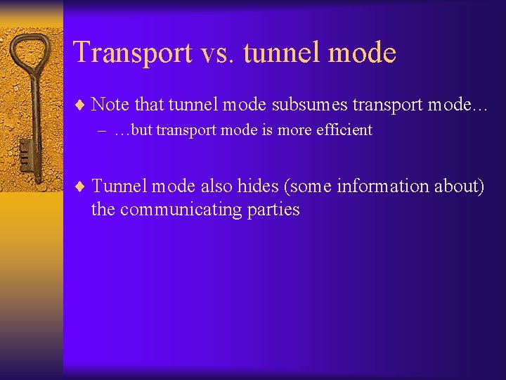 Transport vs. tunnel mode ¨ Note that tunnel mode subsumes transport mode… – …but