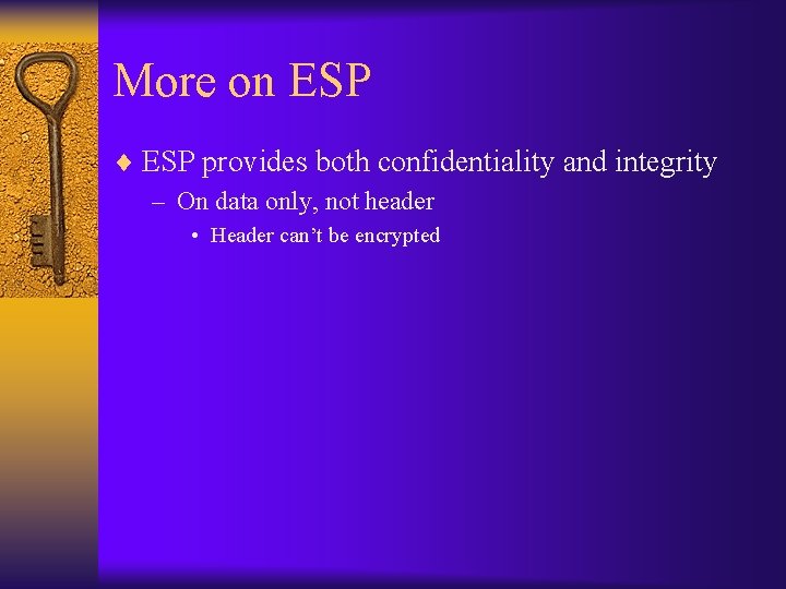 More on ESP ¨ ESP provides both confidentiality and integrity – On data only,
