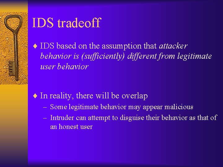IDS tradeoff ¨ IDS based on the assumption that attacker behavior is (sufficiently) different