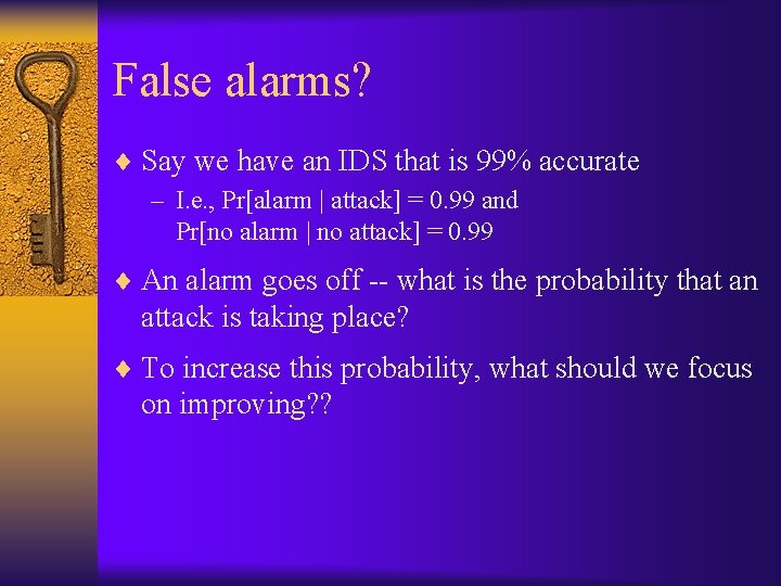 False alarms? ¨ Say we have an IDS that is 99% accurate – I.
