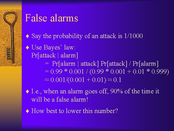 False alarms ¨ Say the probability of an attack is 1/1000 ¨ Use Bayes’
