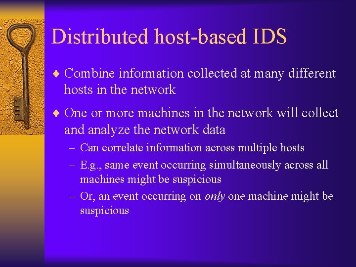 Distributed host-based IDS ¨ Combine information collected at many different hosts in the network
