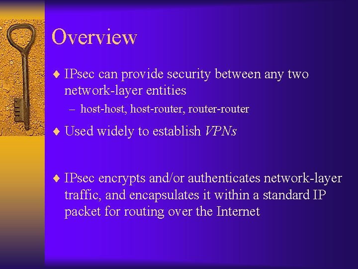 Overview ¨ IPsec can provide security between any two network-layer entities – host-host, host-router,