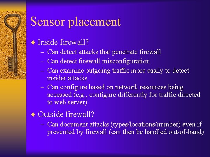 Sensor placement ¨ Inside firewall? – Can detect attacks that penetrate firewall – Can