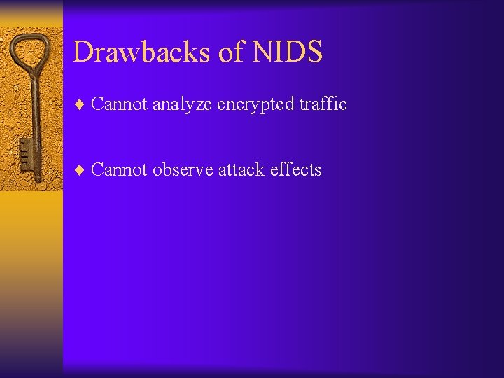 Drawbacks of NIDS ¨ Cannot analyze encrypted traffic ¨ Cannot observe attack effects 