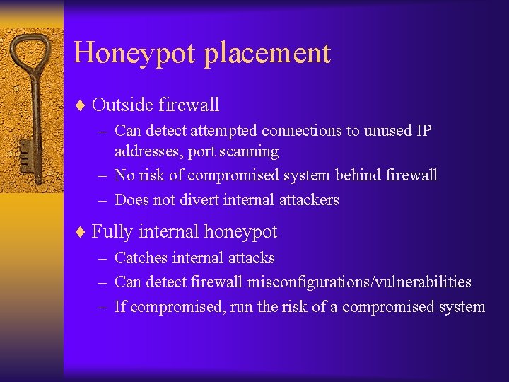 Honeypot placement ¨ Outside firewall – Can detect attempted connections to unused IP addresses,