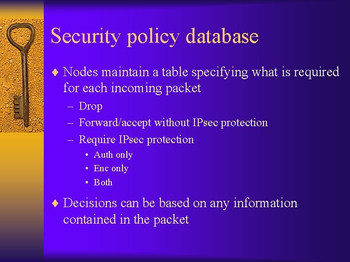 Security policy database ¨ Nodes maintain a table specifying what is required for each