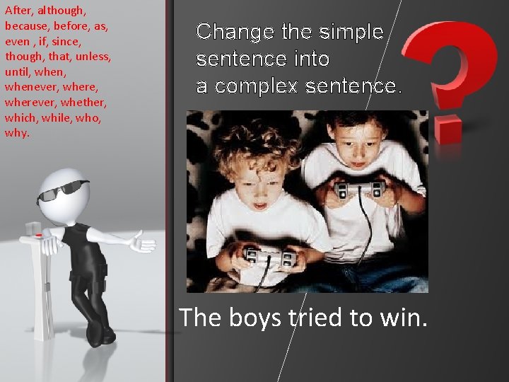 After, although, because, before, as, even , if, since, though, that, unless, until, whenever,