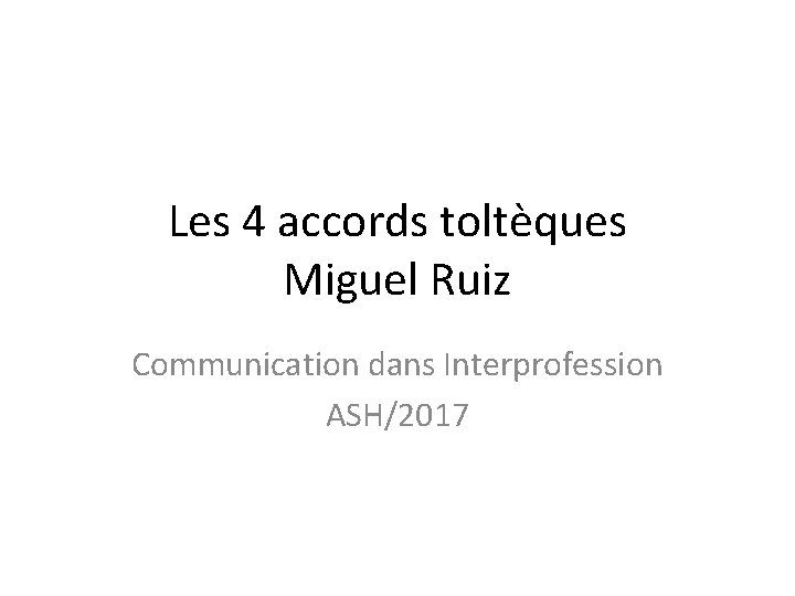 Les 4 accords toltèques Miguel Ruiz Communication dans Interprofession ASH/2017 