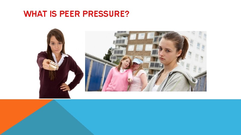 WHAT IS PEER PRESSURE? 