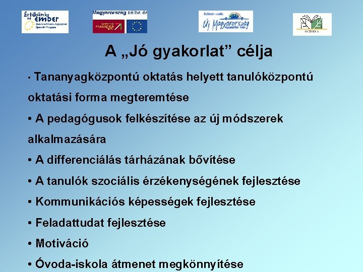 A „Jó gyakorlat” célja • Tananyagközpontú oktatás helyett tanulóközpontú oktatási forma megteremtése • A