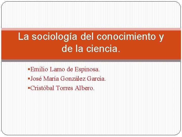 La sociología del conocimiento y de la ciencia. §Emilio Lamo de Espinosa. §José María