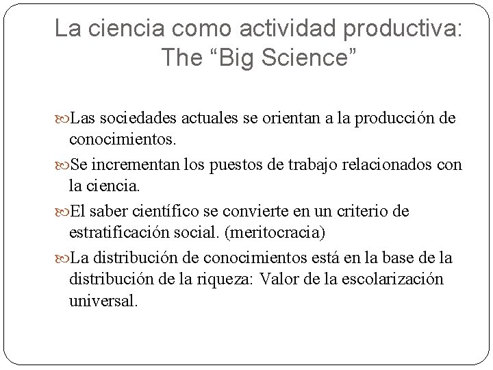La ciencia como actividad productiva: The “Big Science” Las sociedades actuales se orientan a