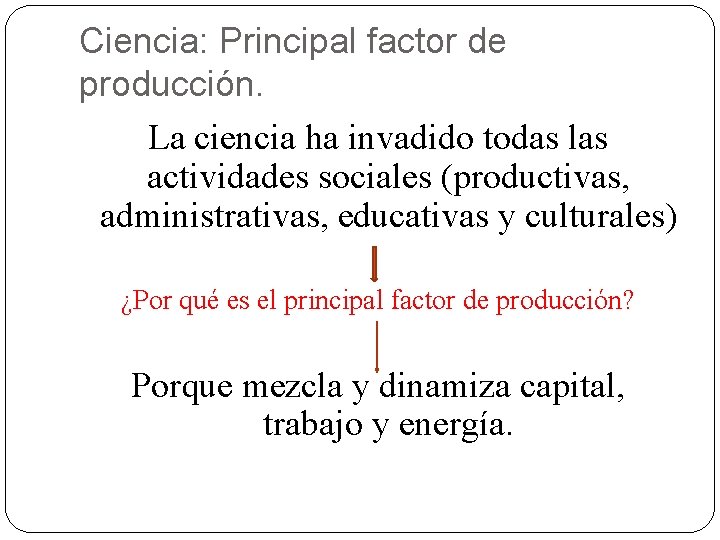 Ciencia: Principal factor de producción. La ciencia ha invadido todas las actividades sociales (productivas,