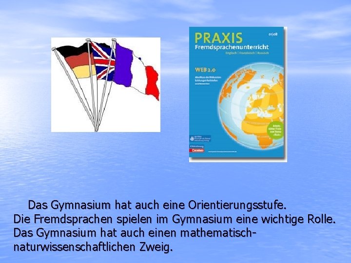 Das Gymnasium hat auch eine Orientierungsstufe. Die Fremdsprachen spielen im Gymnasium eine wichtige Rolle.