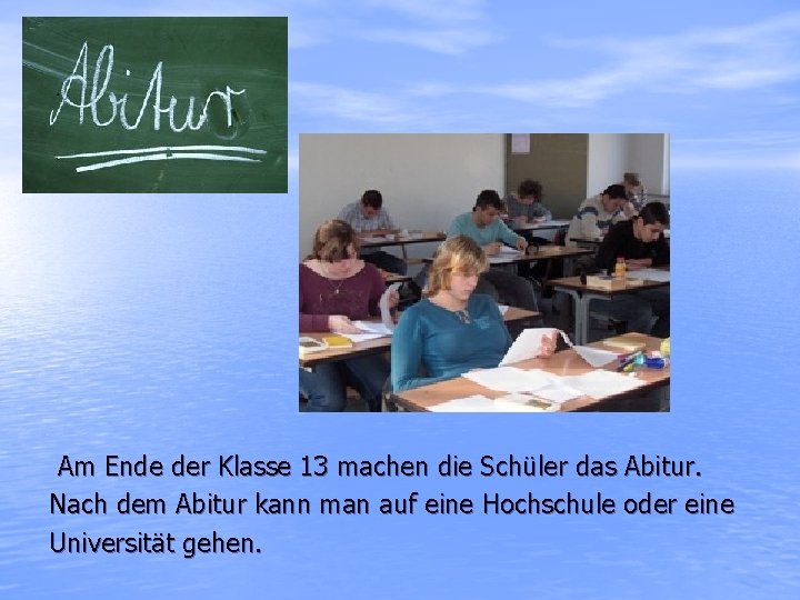 Am Ende der Klasse 13 machen die Schüler das Abitur. Nach dem Abitur kann