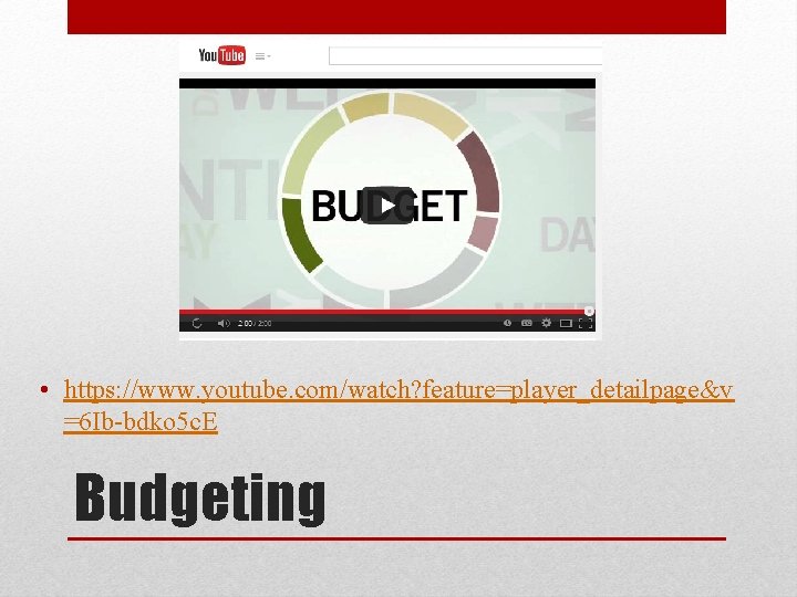 • https: //www. youtube. com/watch? feature=player_detailpage&v =6 Ib-bdko 5 c. E Budgeting • https: //www. youtube. com/watch? feature=player_detailpage&v =6 Ib-bdko 5 c. E Budgeting