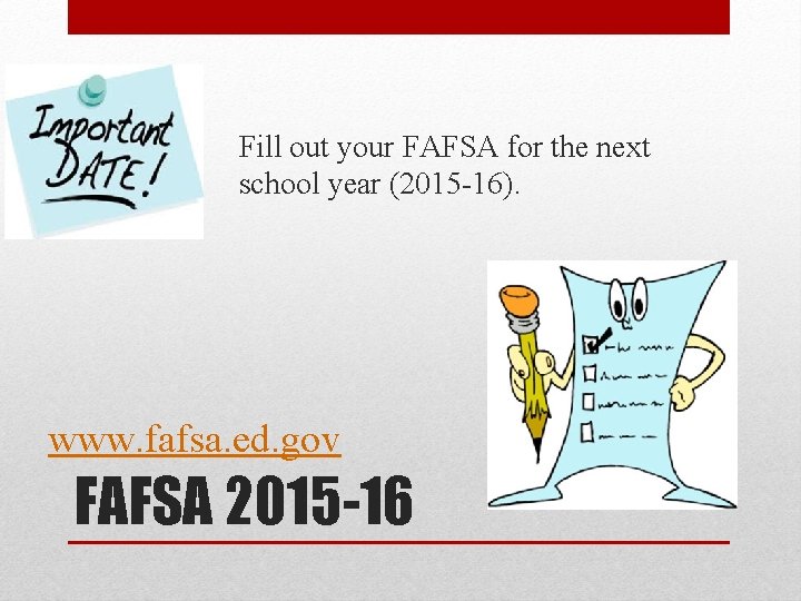 Fill out your FAFSA for the next school year (2015 -16). www. fafsa. ed. Fill out your FAFSA for the next school year (2015 -16). www. fafsa. ed.