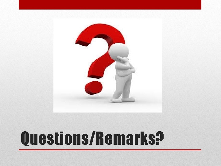 Questions/Remarks? Questions/Remarks?