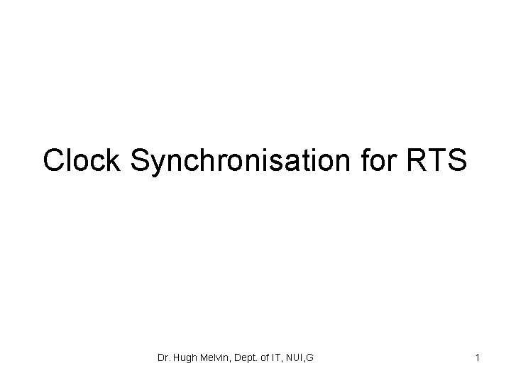 Clock Synchronisation for RTS Dr. Hugh Melvin, Dept. of IT, NUI, G 1 