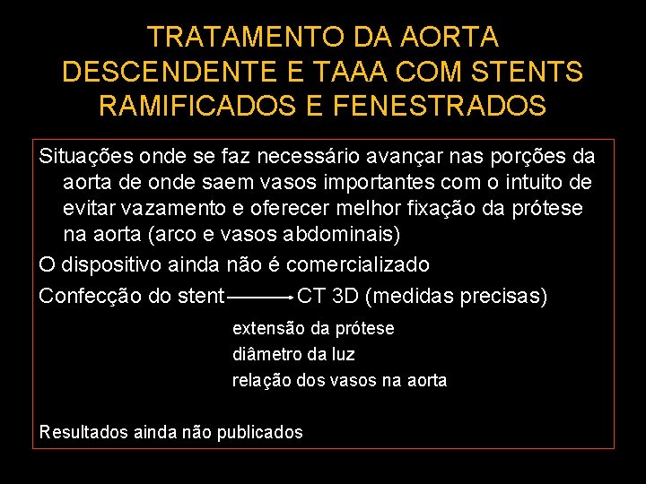 TRATAMENTO DA AORTA DESCENDENTE E TAAA COM STENTS RAMIFICADOS E FENESTRADOS Situações onde se