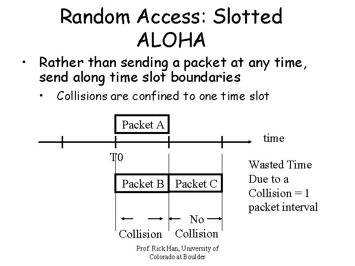 Random Access: Slotted ALOHA • Rather than sending a packet at any time, send