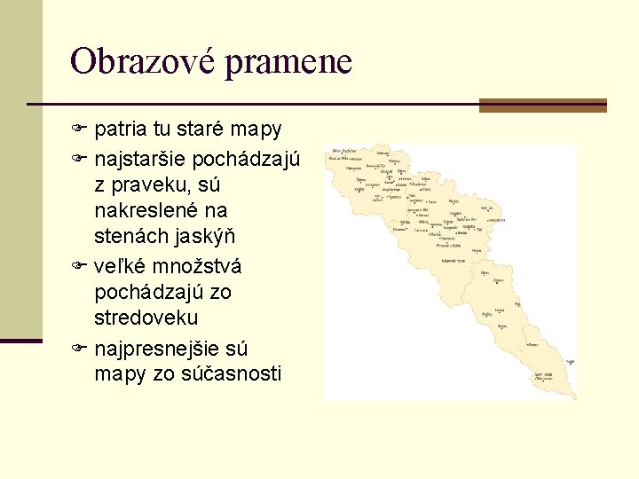 Obrazové pramene F patria tu staré mapy F najstaršie pochádzajú z praveku, sú nakreslené