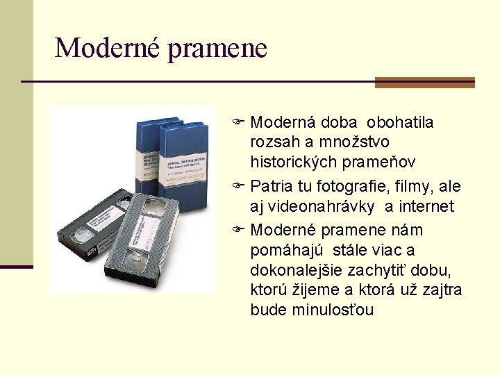 Moderné pramene F Moderná doba obohatila rozsah a množstvo historických prameňov F Patria tu