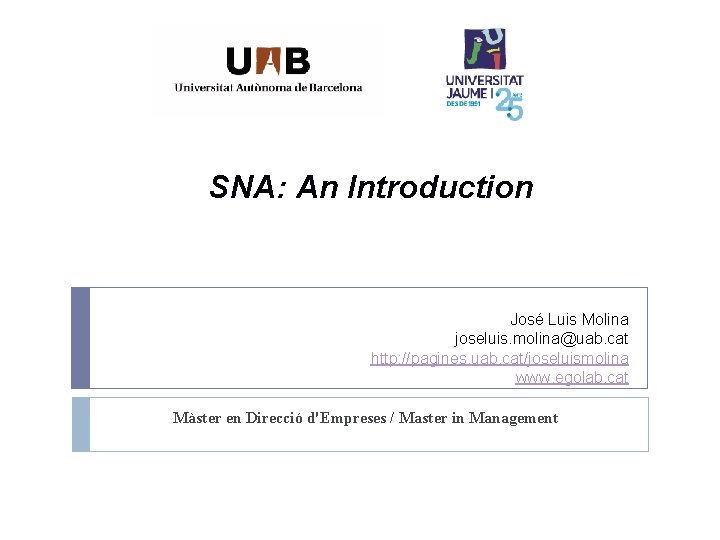 SNA: An Introduction José Luis Molina joseluis. molina@uab. cat http: //pagines. uab. cat/joseluismolina www.