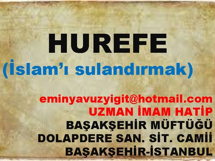 HUREFE (İslam’ı sulandırmak) eminyavuzyigit@hotmail. com UZMAN İMAM HATİP BAŞAKŞEHİR MÜFTÜĞÜ DOLAPDERE SAN. SİT. CAMİİ